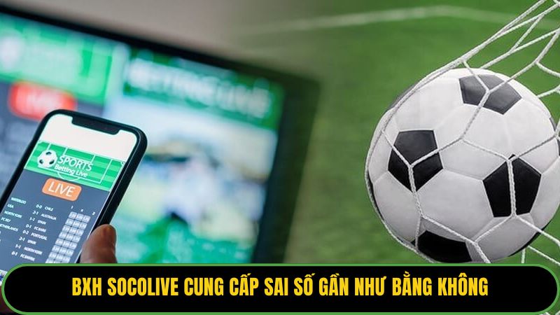 BXH Socolive cung cấp sai số gần như bằng không