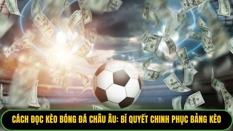 Cách Đọc Kèo Bóng Đá Châu Âu
