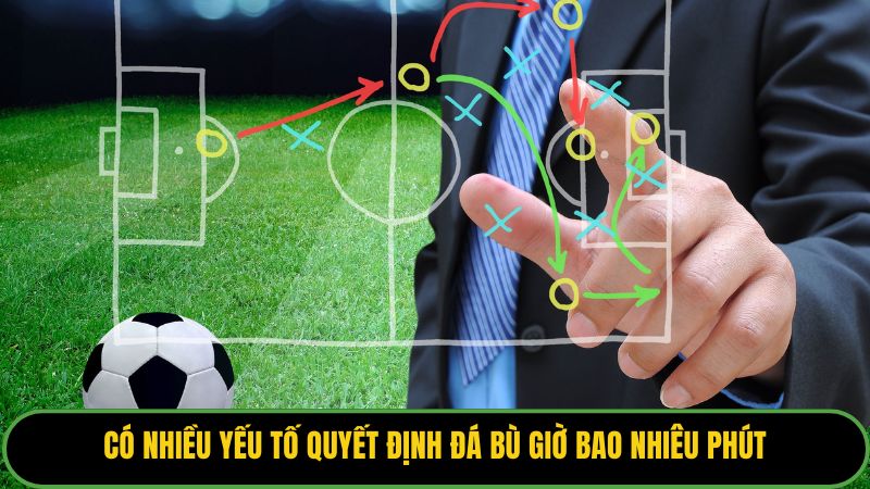Có nhiều yếu tố quyết định đá bù giờ bao nhiêu phút.
