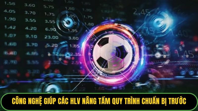 Công nghệ giúp các HLV nâng tầm quy trình chuẩn bị trước mỗi trận đấu.
