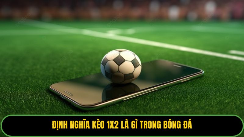 Định nghĩa kèo 1x2 là gì trong bóng đá