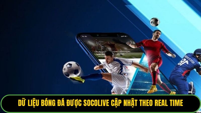 Dữ liệu bóng đá được Socolive cập nhật theo real time