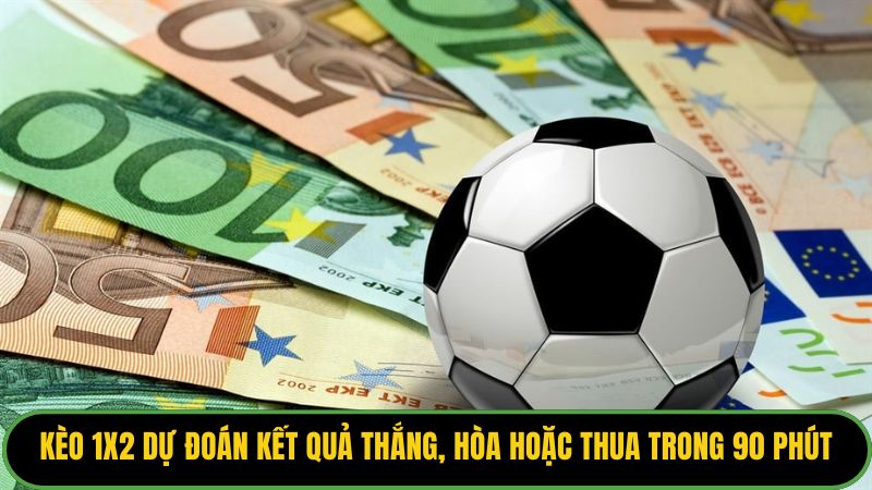 Kèo 1x2 dự đoán kết quả Thắng, Hòa hoặc Thua trong 90 phút.