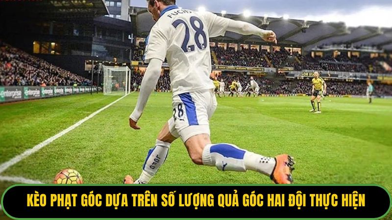 Kèo phạt góc dựa trên số lượng quả góc hai đội thực hiện