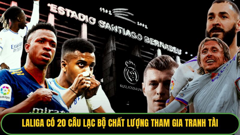 Laliga có 20 câu lạc bộ chất lượng tham gia tranh tài