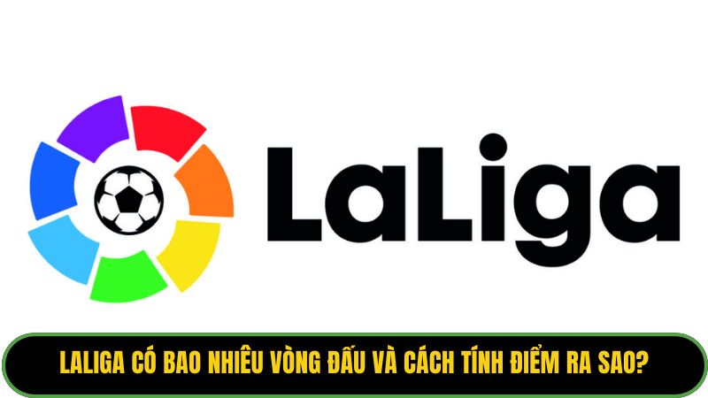 Laliga Có Bao Nhiêu Vòng Đấu