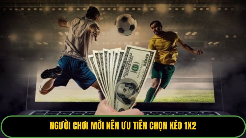 Người chơi mới nên ưu tiên chọn kèo 1x2