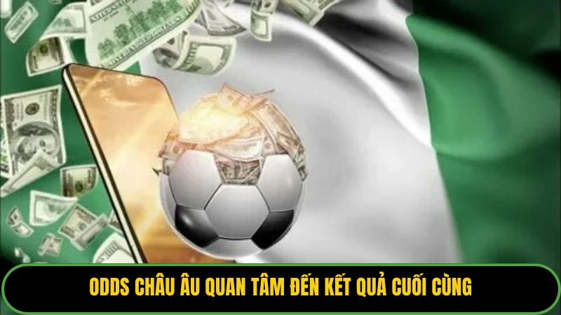 Odds châu Âu quan tâm đến kết quả cuối cùng