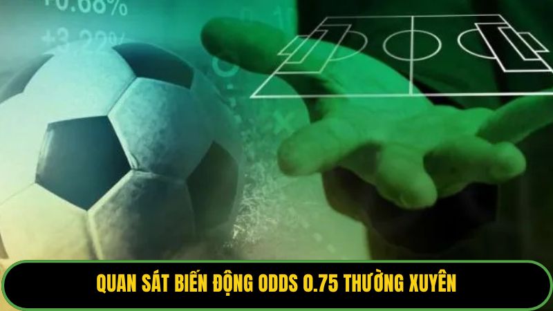 Quan sát biến động odds 0.75 thường xuyên