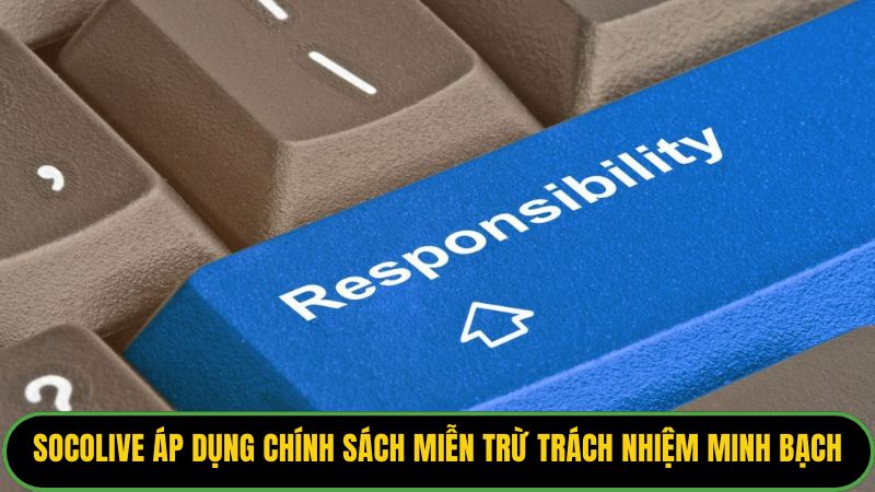 Socolive áp dụng chính sách miễn trừ trách nhiệm minh bạch