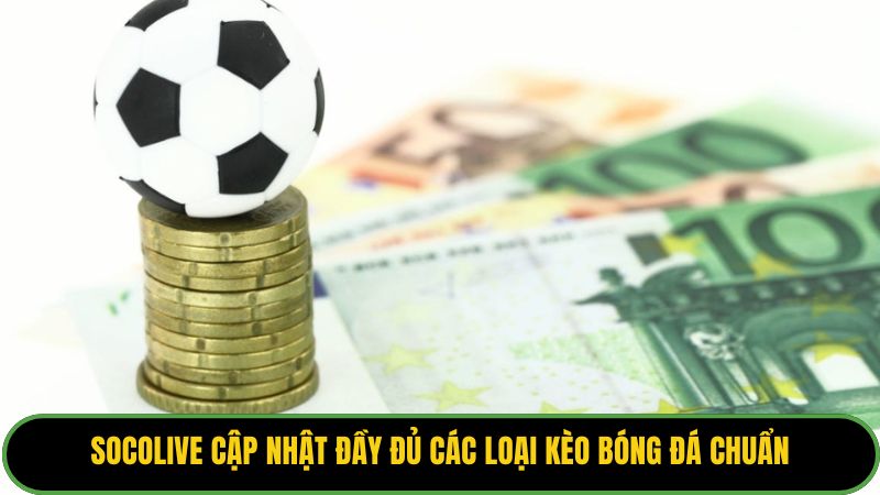 Socolive cập nhật đầy đủ các loại kèo bóng đá chuẩn