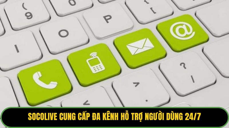 Socolive cung cấp đa kênh hỗ trợ người dùng 24/7