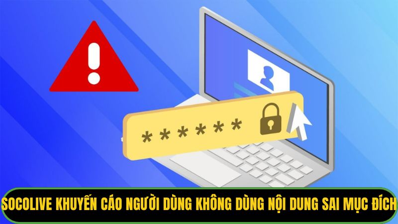 Socolive khuyến cáo người dùng không dùng nội dung sai mục đích