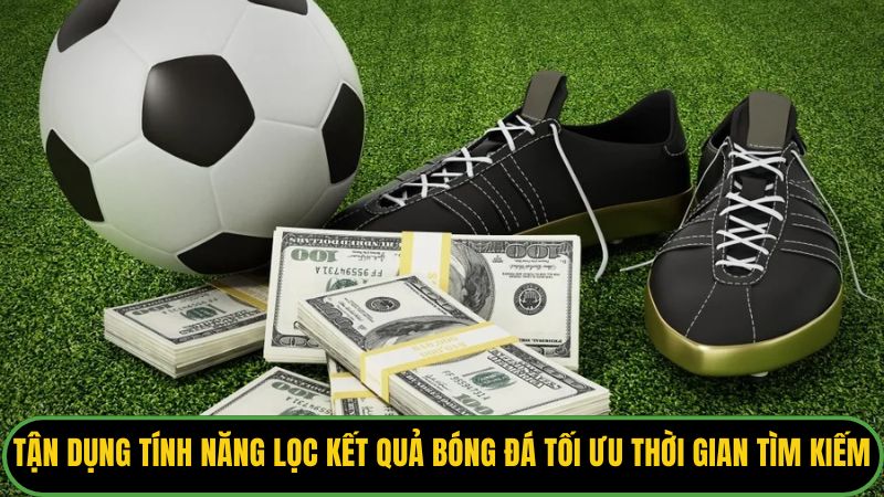 Tận dụng tính năng lọc kết quả bóng đá để tối ưu thời gian tìm kiếm
