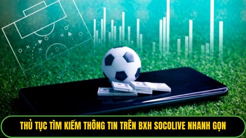 Thủ tục tìm kiếm thông tin trên BXH Socolive nhanh gọn