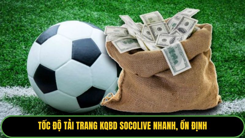 Tốc độ tải trang KQBD Socolive nhanh, ổn định