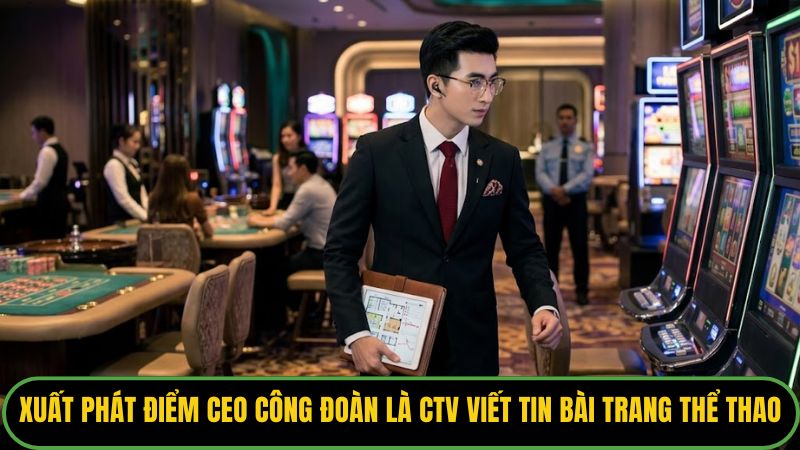 Xuất phát điểm của CEO Công Đoàn là CTV viết tin bài trang thể thao